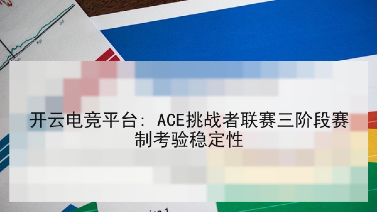 开云电竞平台: ACE挑战者联赛三阶段赛制考验稳定性 开云电竞平台: ACE挑战者联赛三阶段赛制考验稳定性