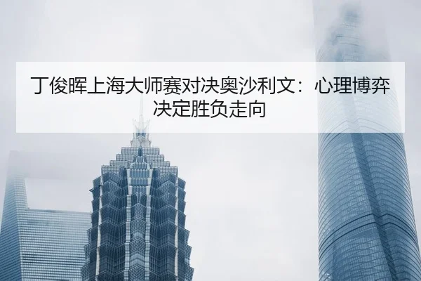 ding-jun-hui-shang-hai-da-shi-sai-dui-jue-ao-sha-li-wen-xin-li-bo-yi-jue-ding-sheng-fu-zou-xiang-2-297.jpg
