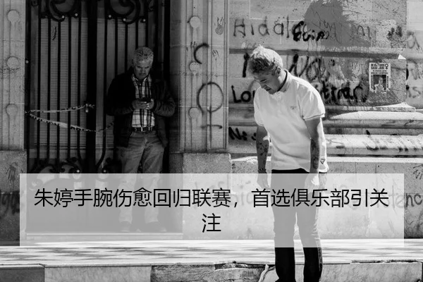 朱婷手腕伤愈回归联赛，首选俱乐部引关注